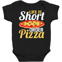 Life Is Short Order Pizza Pizza Lover Themed Party T Shirt Baby Bodysuit | Artistshot