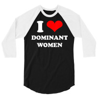 I Love Dominant Women T Shirt 3/4 Sleeve Shirt | Artistshot