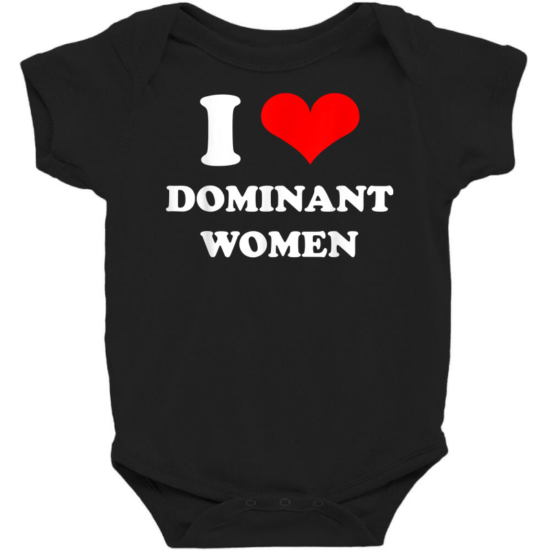 I Love Dominant Women T Shirt Baby Bodysuit by darrene68stu | Artistshot