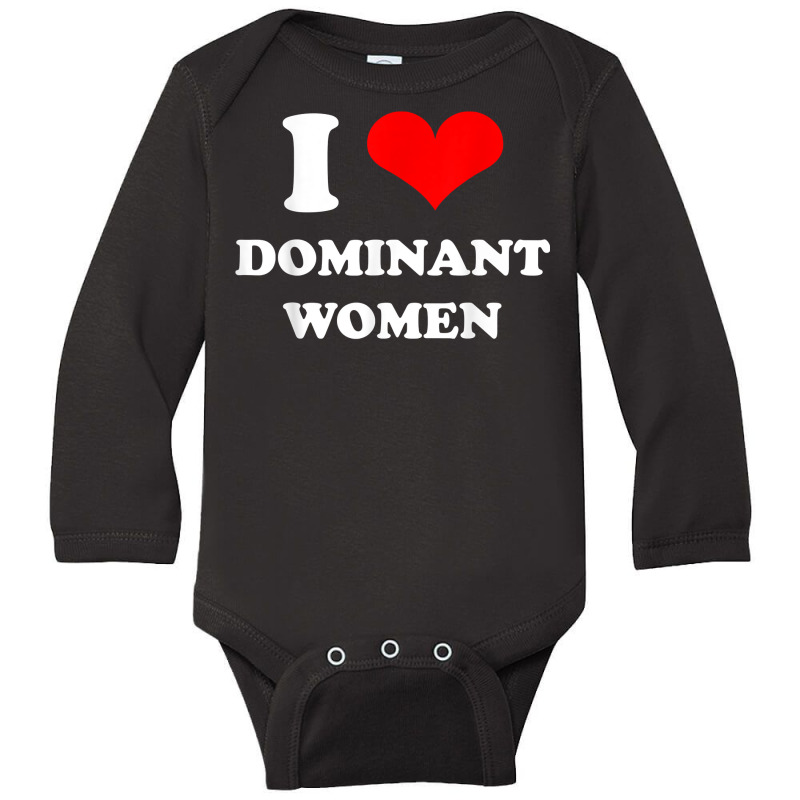 I Love Dominant Women T Shirt Long Sleeve Baby Bodysuit by darrene68stu | Artistshot