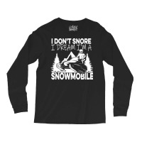 I Dont Snore T  Shirt I Don' T Snore I Dream I' M A Snowmobile T  Shir Long Sleeve Shirts | Artistshot