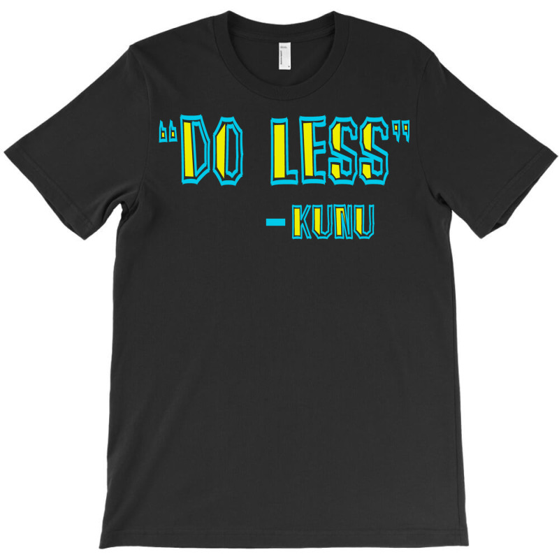 Forgetting Sarah Marshal Quote   Do Less   Kunu T-Shirt by qaisypinon | Artistshot