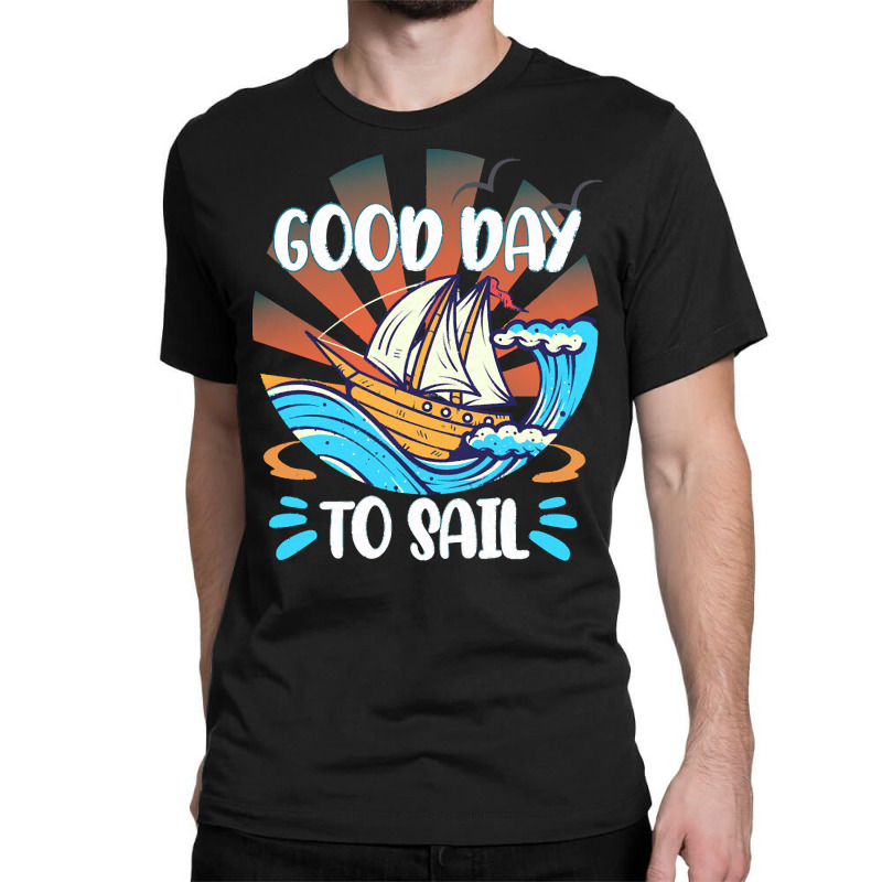 Good Day T  Shirt Good Day To Sail T  Shirt Classic T-shirt | Artistshot