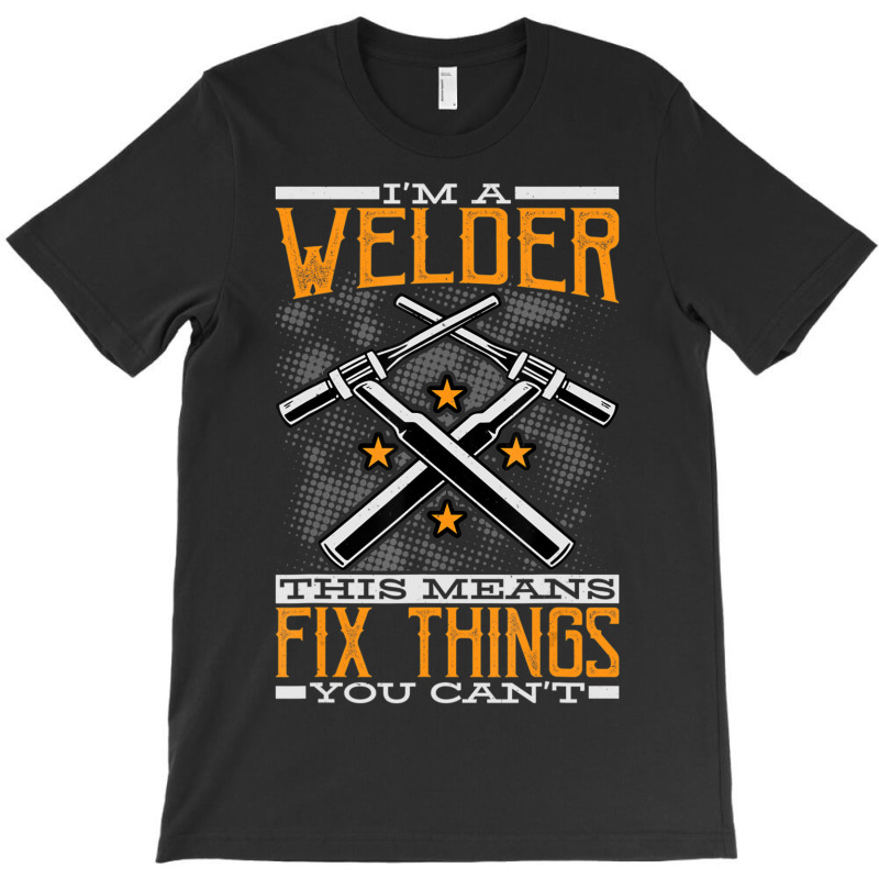 Limited Edition I'm A Welder This Means I Fix Things You Can't Fun Wel T-shirt | Artistshot