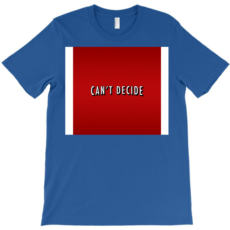 Canx27t Decide Poster Trending T-shirt | Artistshot