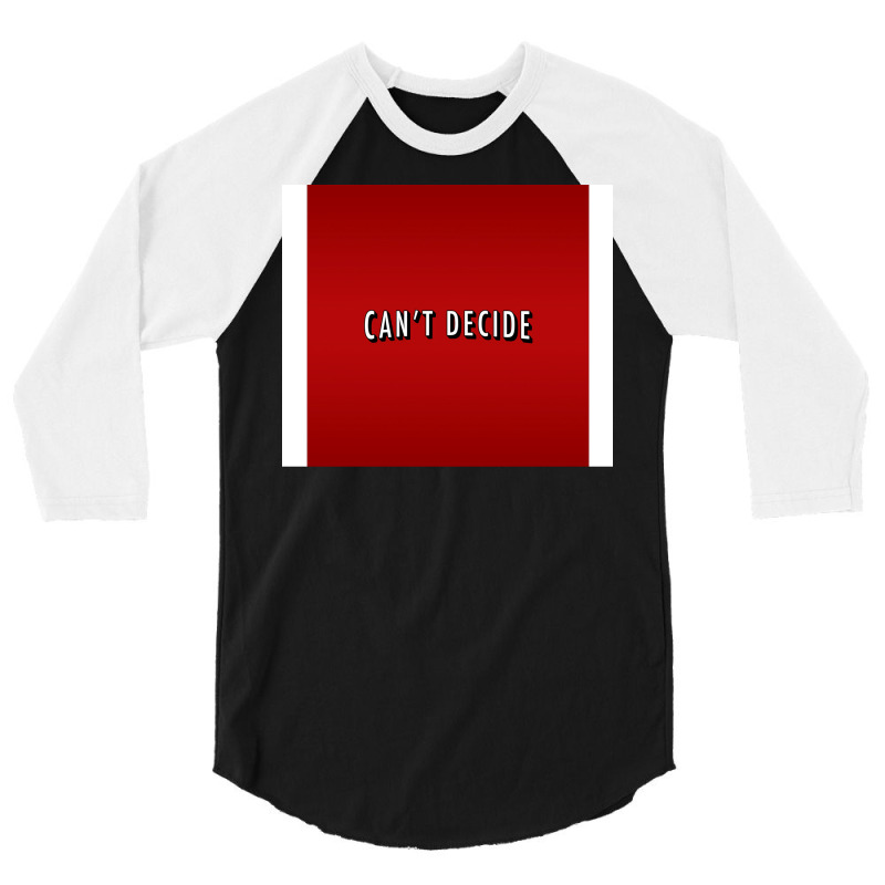 Canx27t Decide Poster Trending 3/4 Sleeve Shirt | Artistshot