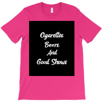 Cigarettes Beers And Good Shows Poster Gift T-shirt | Artistshot