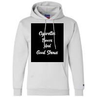 Cigarettes Beers And Good Shows Poster Gift Champion Hoodie | Artistshot