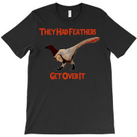 Feathers   Get Over It T-shirt | Artistshot