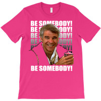 Be Somebody! T Shirt T-shirt | Artistshot