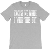 Blazing Saddles Quote   Excuse Me While I Whip This Out T-shirt | Artistshot