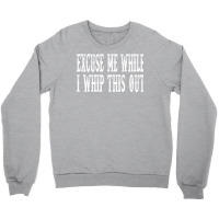 Blazing Saddles Quote   Excuse Me While I Whip This Out Crewneck Sweatshirt | Artistshot