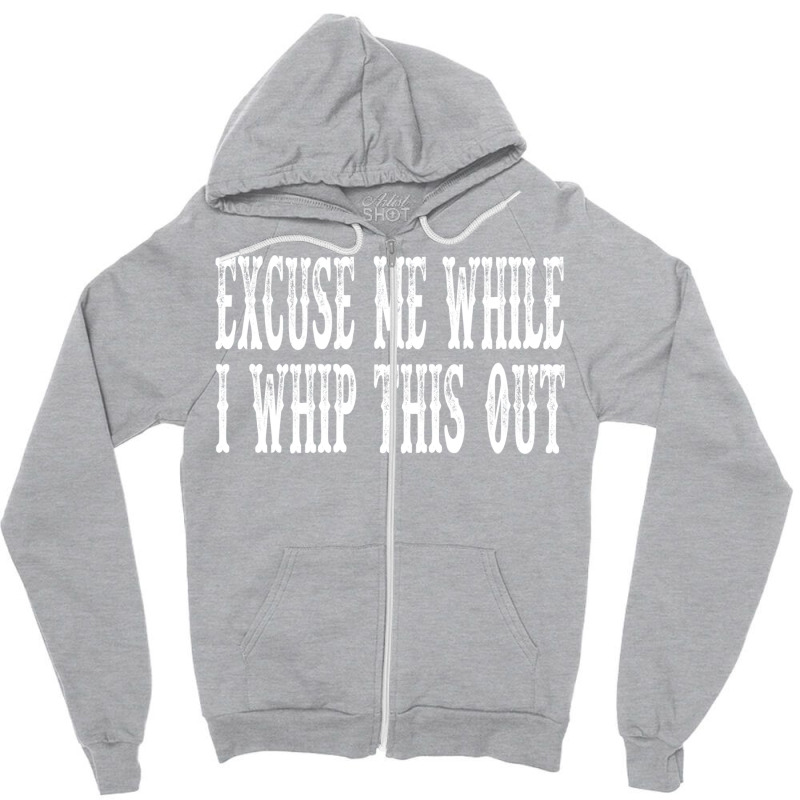 Blazing Saddles Quote   Excuse Me While I Whip This Out Zipper Hoodie by juncajfaldux | Artistshot