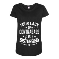 Resized-contrabass Player Distrurbing Quote Gift Classic Maternity Scoop Neck T-shirt | Artistshot