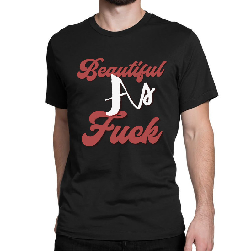 Beautiful As Fuck, Sarcastic Lovers Shirt. Classic T-shirt by Maskef tiger | Artistshot