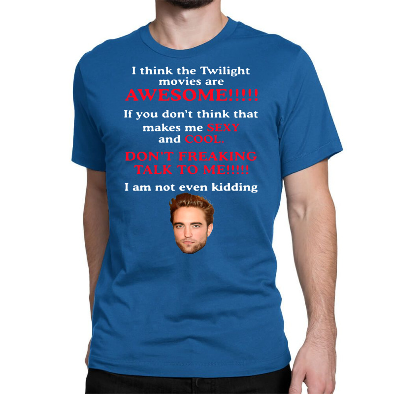 Rob Ert Patt Ins On I Think The Twilight Movies Are Awesome Classic T-shirt | Artistshot