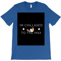 Im Chillaxed To The Max Poster Travel T-shirt | Artistshot