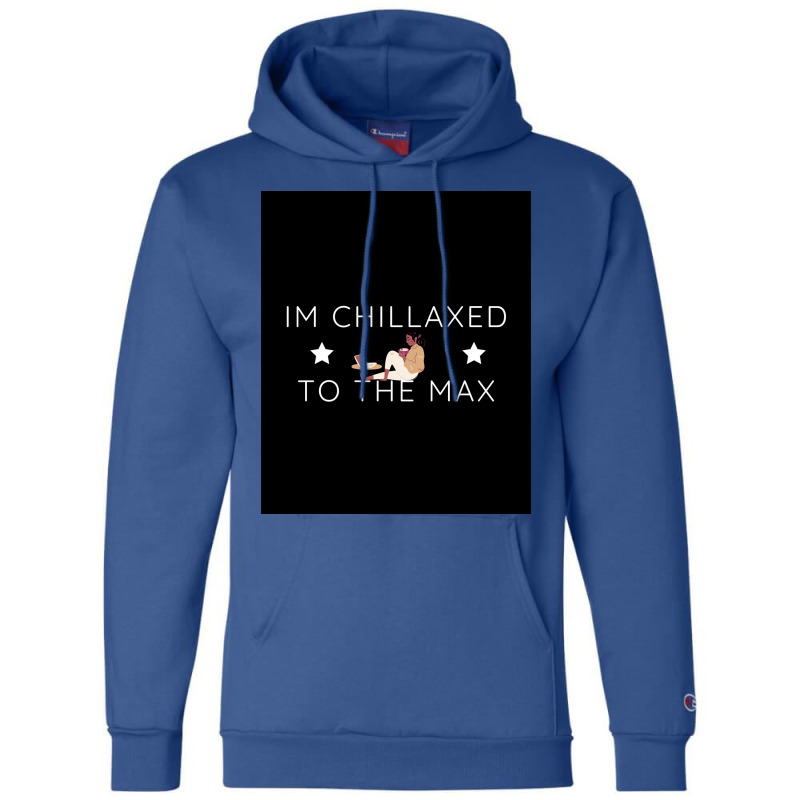 Im Chillaxed To The Max Poster Travel Champion Hoodie by pihnyadzif | Artistshot