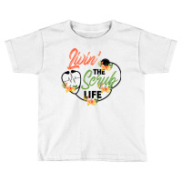 Livin' The Scrub Life For Light Toddler T-shirt | Artistshot