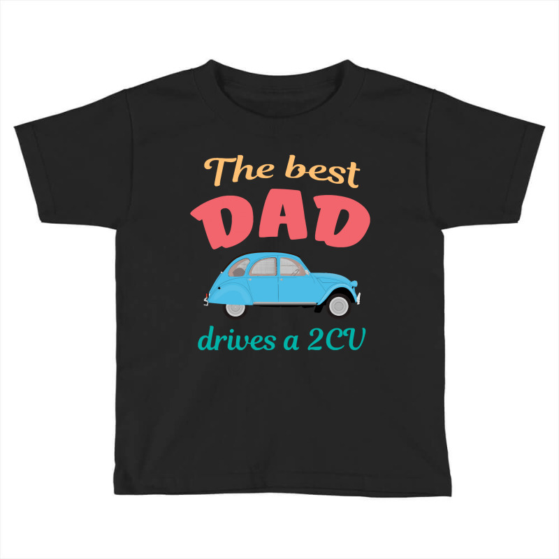 The Best Dad Drives A 2cv Toddler T-shirt by LarryArtist | Artistshot