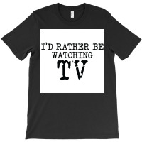 Ix27d Rather Be Watching Tv V2 Poster Trending T-shirt | Artistshot