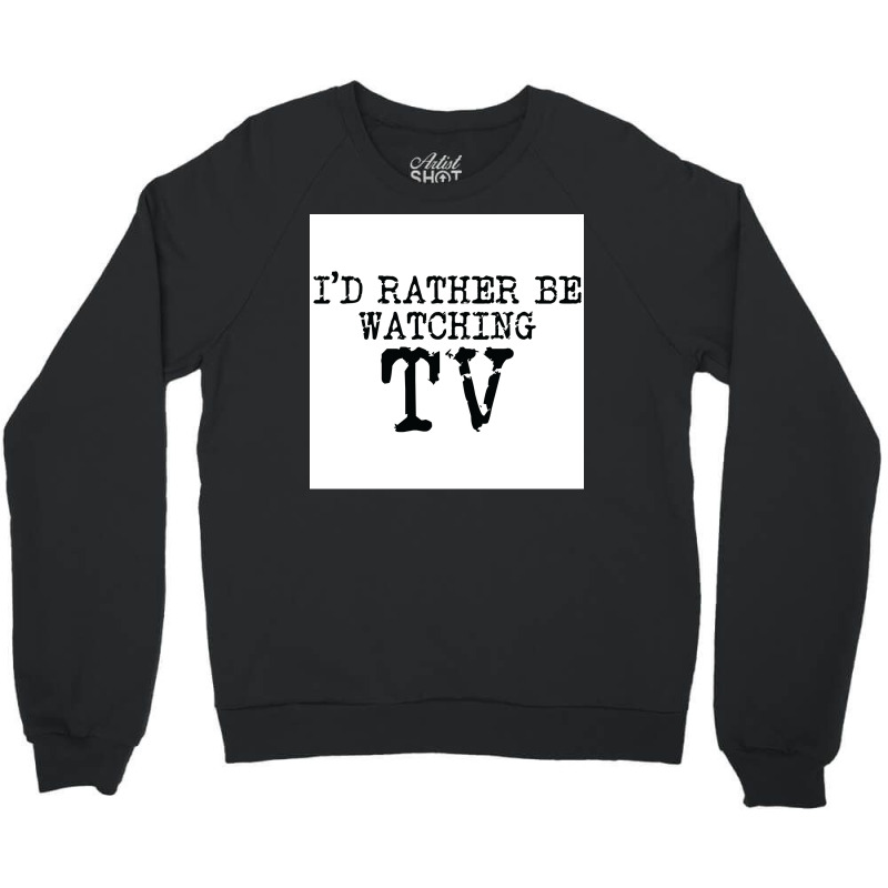 Ix27d Rather Be Watching Tv V2 Poster Trending Crewneck Sweatshirt | Artistshot