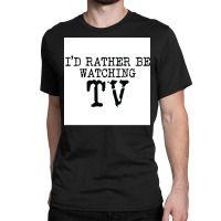 Ix27d Rather Be Watching Tv V2 Poster Trending Classic T-shirt | Artistshot