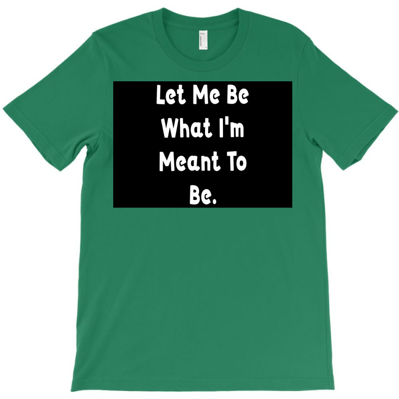 Let Me Be What Ix27m Meant To Be Poster Girl T-shirt | Artistshot