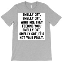 Of Smelly Cat Smelly Cat What Are They Feeding You Smelly Cat Smelly C T-shirt | Artistshot