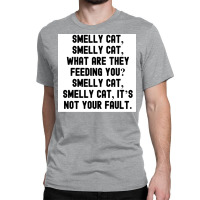 Of Smelly Cat Smelly Cat What Are They Feeding You Smelly Cat Smelly C Classic T-shirt | Artistshot