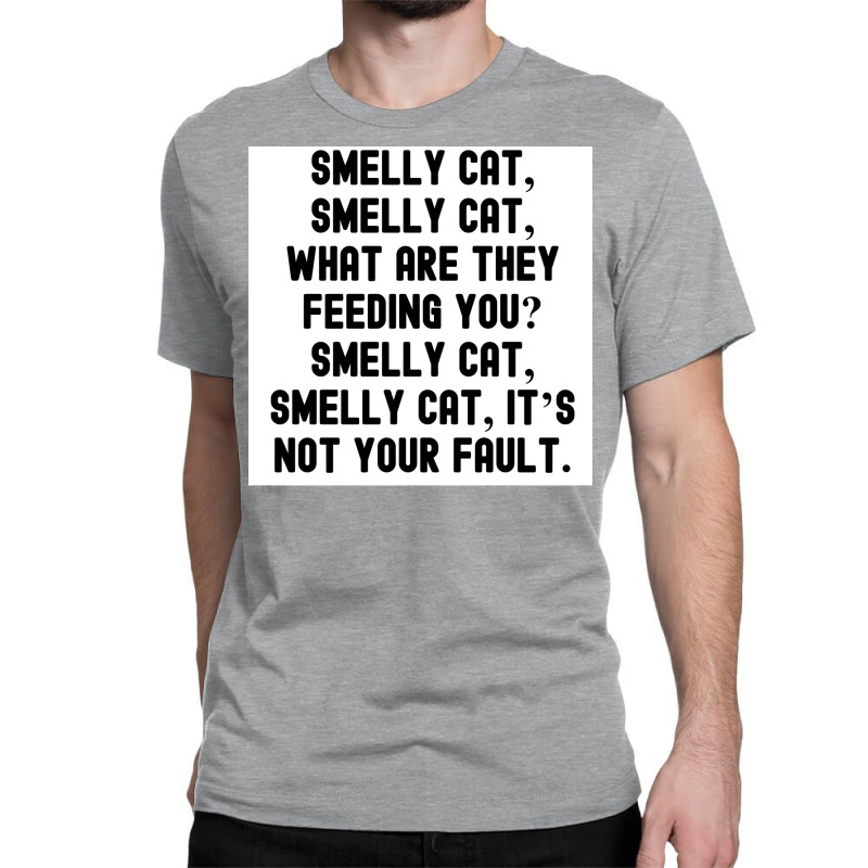 Of Smelly Cat Smelly Cat What Are They Feeding You Smelly Cat Smelly C Classic T-shirt | Artistshot