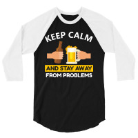 Keep Calm And Stay Away From Problems With Drink Beer, Beer Cheer 3/4 Sleeve Shirt | Artistshot