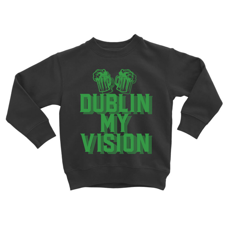 Dublin My Vision St Patricks Day Funny Irish Gift Toddler Sweatshirt by JamesArtists | Artistshot