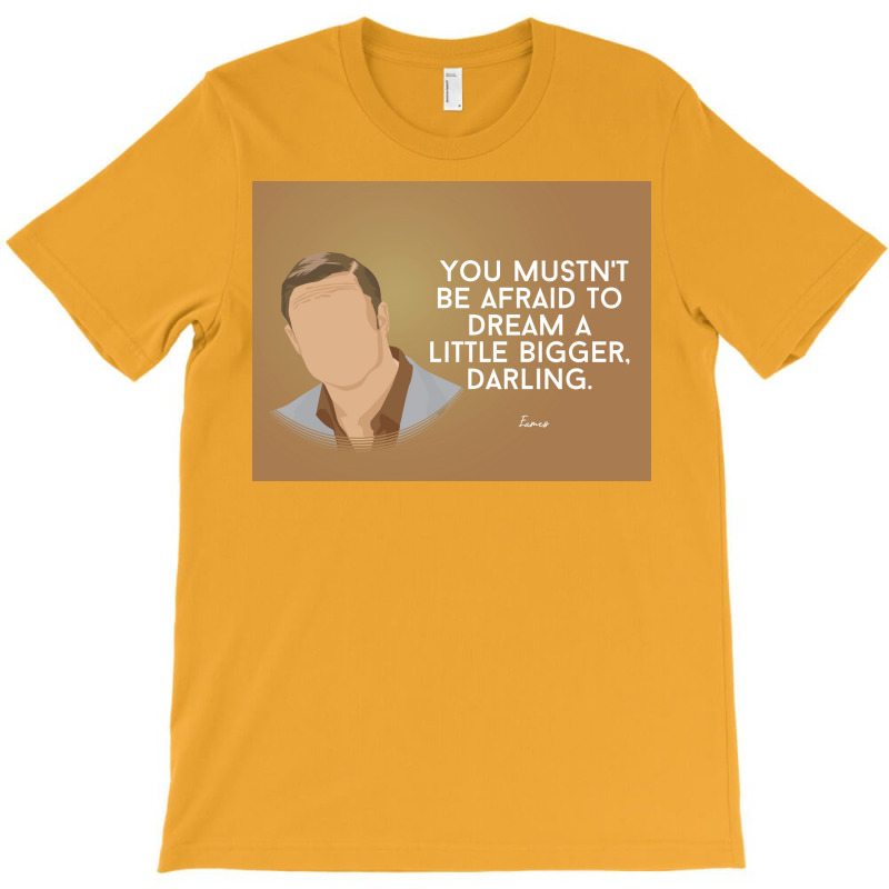 You Mustnx27t Be Afraid To Dream A Little Bigger Darling Minimalist Tv T-shirt | Artistshot