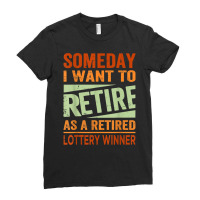 Someday I Want To Retire As A Retired Lottery Winner T Shirt Ladies Fitted T-shirt | Artistshot