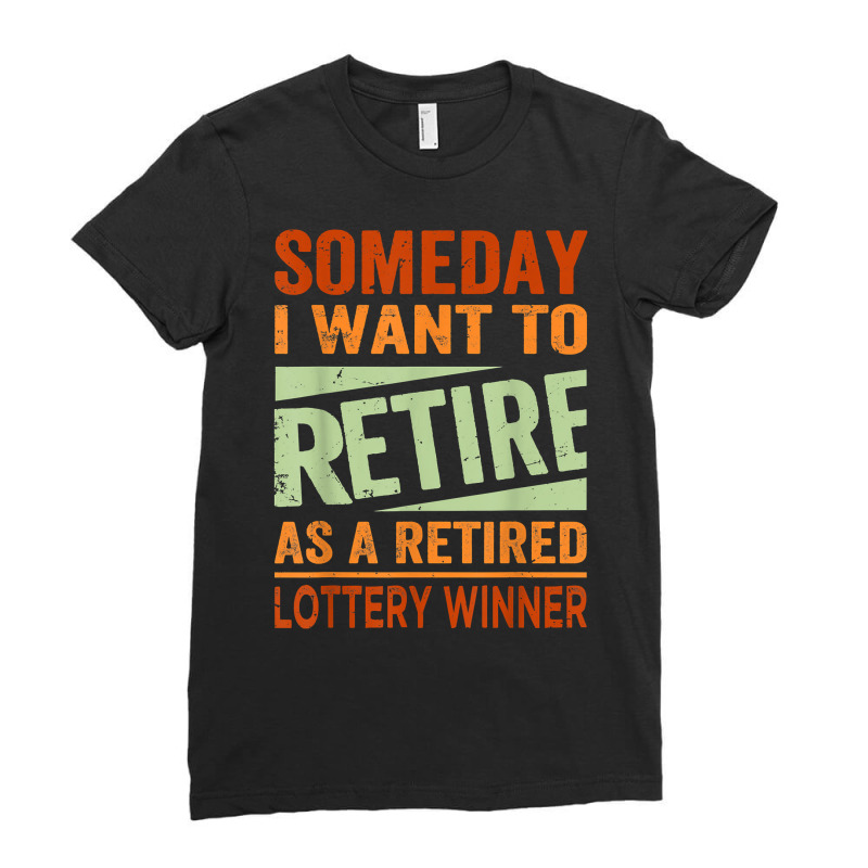 Someday I Want To Retire As A Retired Lottery Winner T Shirt Ladies Fitted T-Shirt by kayleeantb2tp | Artistshot