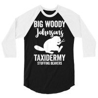 Taxidermist  Big Woody Johnson's Taxidermy Stuffing Beavers T Shirt 3/4 Sleeve Shirt | Artistshot