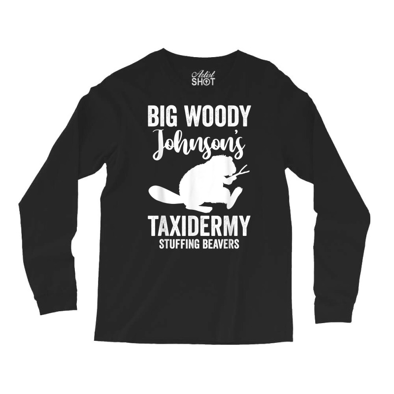 Taxidermist  Big Woody Johnson's Taxidermy Stuffing Beavers T Shirt Long Sleeve Shirts by kayleeantb2tp | Artistshot