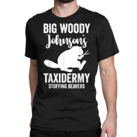 Taxidermist  Big Woody Johnson's Taxidermy Stuffing Beavers T Shirt Classic T-shirt | Artistshot