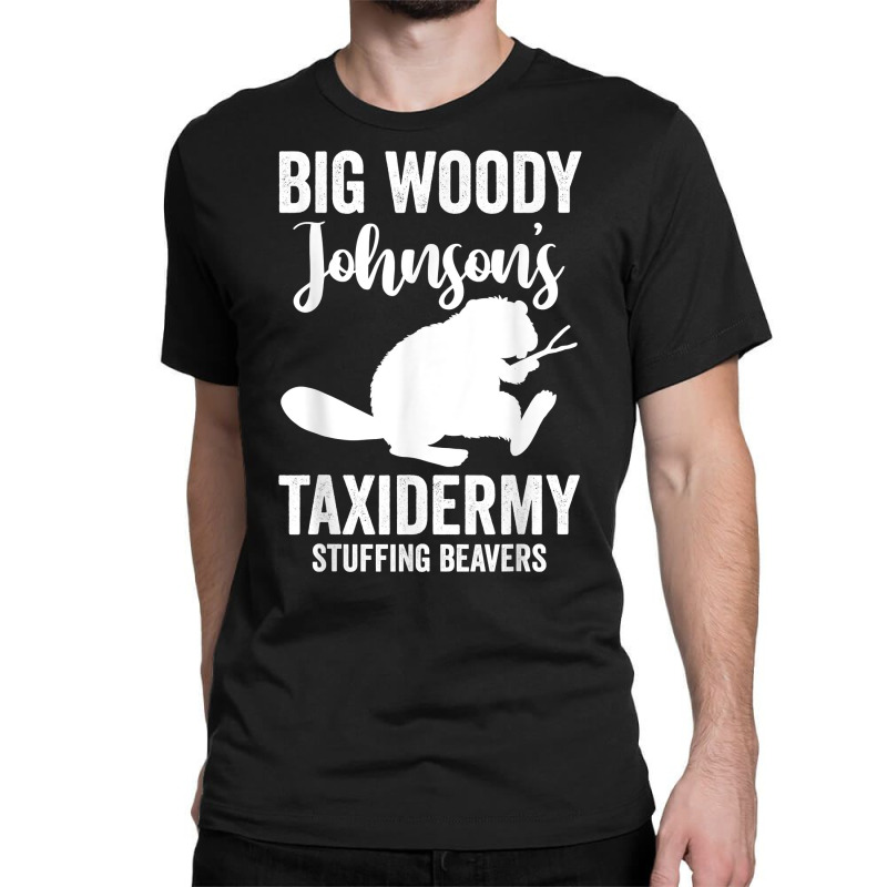 Taxidermist  Big Woody Johnson's Taxidermy Stuffing Beavers T Shirt Classic T-shirt by kayleeantb2tp | Artistshot