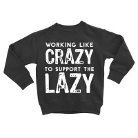 Hot Trend Working Like Crazy To Support The Lazy-c80xu Toddler Sweatshirt | Artistshot