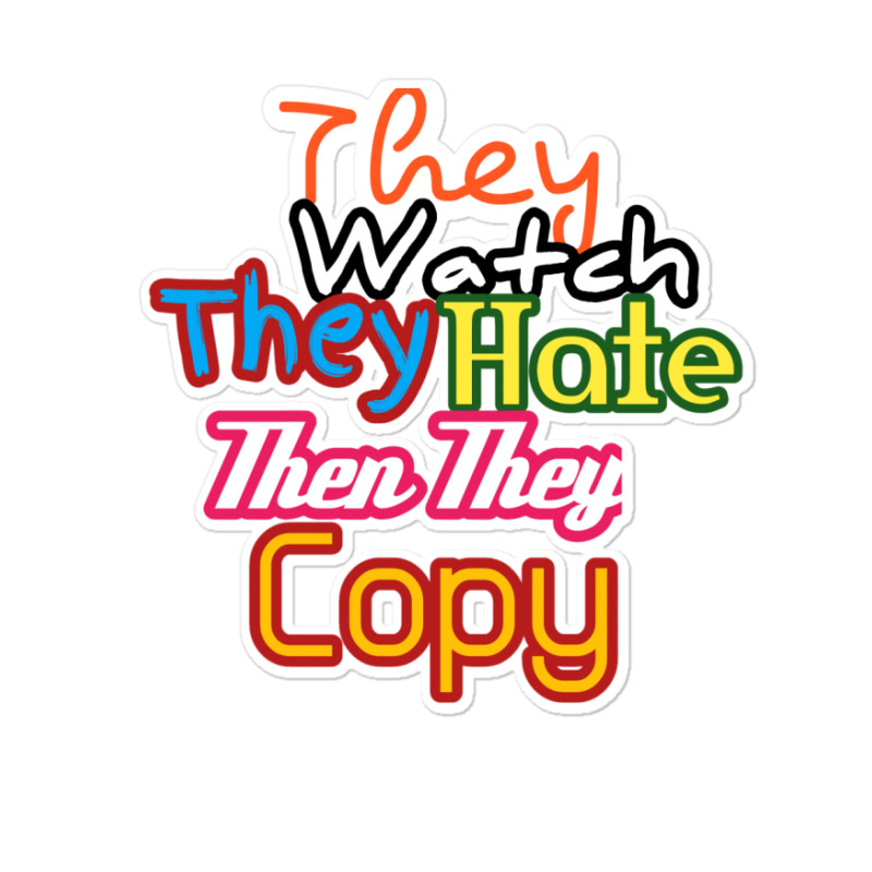 They Watch They Hate Then They Copy Sticker by fahimcool | Artistshot