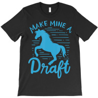 Limited Edition Make Mine A Draft Horse Lover Horse Girl Farming Horse T-shirt | Artistshot