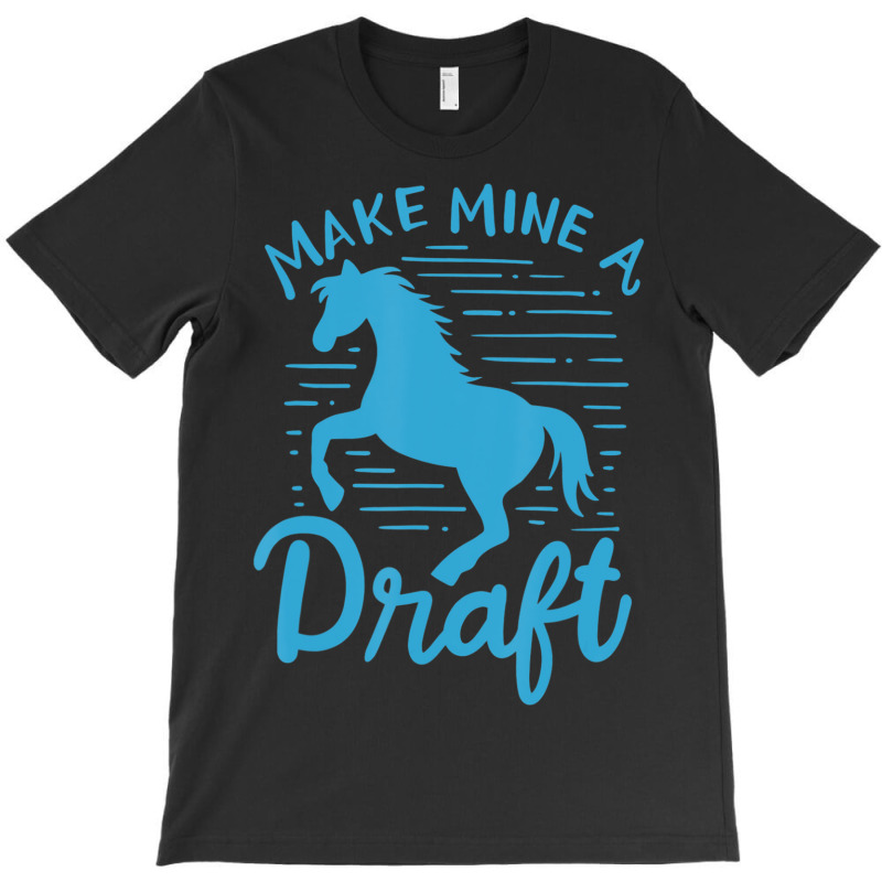 Limited Edition Make Mine A Draft Horse Lover Horse Girl Farming Horse T-shirt | Artistshot