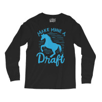 Limited Edition Make Mine A Draft Horse Lover Horse Girl Farming Horse Long Sleeve Shirts | Artistshot