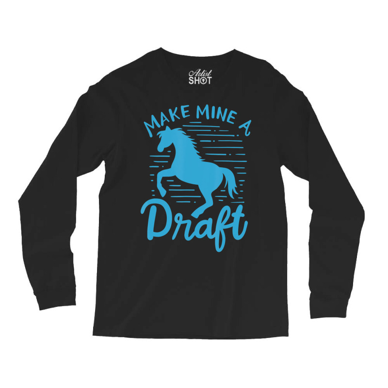 Limited Edition Make Mine A Draft Horse Lover Horse Girl Farming Horse Long Sleeve Shirts | Artistshot