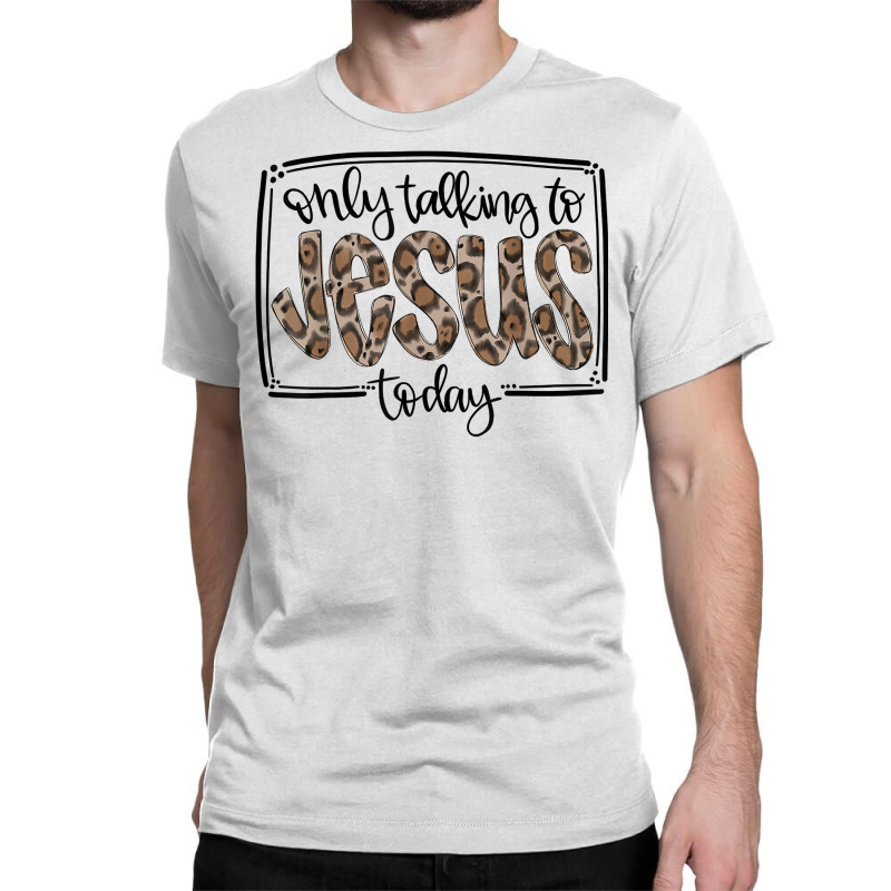 Leopard Only Talking To Jesus Today Christian Faith Cross T Shirt Classic T-shirt | Artistshot