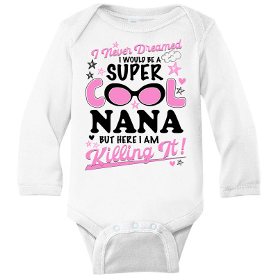 I Never Dreamed I Would Be A Super Cool Nana For Light Long Sleeve Baby Bodysuit Designed By Neset
