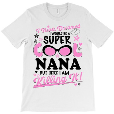 I Never Dreamed I Would Be A Super Cool Nana For Light T-shirt Designed By Neset