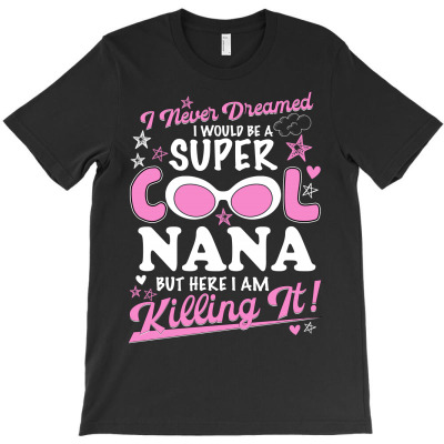 I Never Dreamed I Would Be A Super Cool Nana For Dark T-shirt Designed By Neset